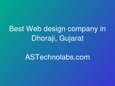 Best Web design company in Dhoraji, Gujarat  at ASTechnolabs.com